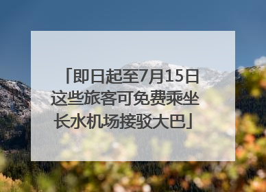 即日起至7月15日 这些旅客可免费乘坐长水机场接驳大巴