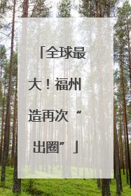全球最大！福州造再次“出圈”