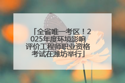 全省唯一考区！2025年度环境影响评价工程师职业资格考试在潍坊举行