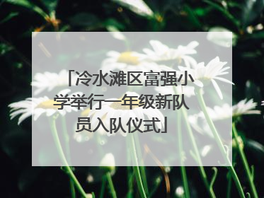 冷水滩区富强小学举行一年级新队员入队仪式