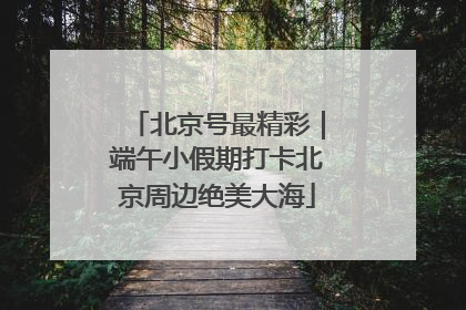 北京号最精彩｜端午小假期打卡北京周边绝美大海