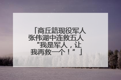 商丘籍现役军人张伟湖中连救五人 “我是军人，让我再救一个！”
