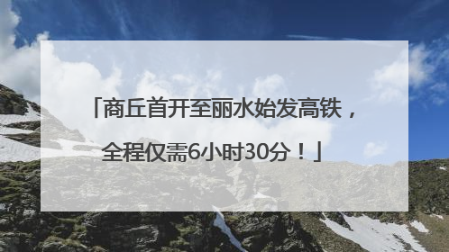 商丘首开至丽水始发高铁，全程仅需6小时30分！