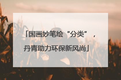 国画妙笔绘“分类”，丹青助力环保新风尚