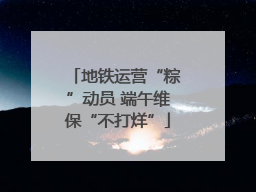地铁运营“粽”动员 端午维保“不打烊”
