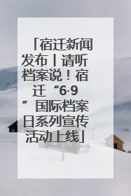 宿迁新闻发布丨请听档案说！宿迁“6·9”国际档案日系列宣传活动上线