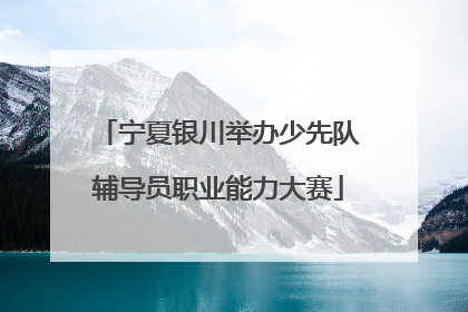 宁夏银川举办少先队辅导员职业能力大赛