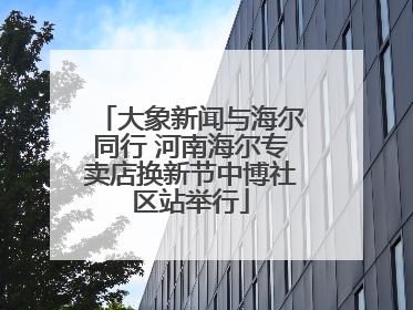 大象新闻与海尔同行 河南海尔专卖店换新节中博社区站举行