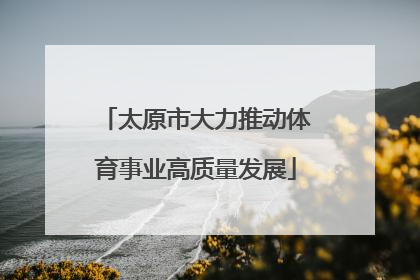 太原市大力推动体育事业高质量发展