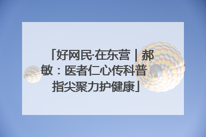 好网民·在东营｜郝敏：医者仁心传科普 指尖聚力护健康