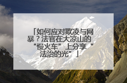 如何应对欺凌与网暴？法官在大凉山的“慢火车”上分享“法治的光”