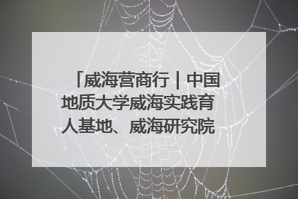 威海营商行｜中国地质大学威海实践育人基地、威海研究院在经开区揭牌