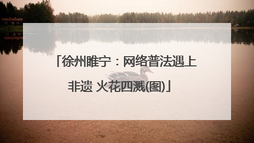 徐州睢宁：网络普法遇上非遗 火花四溅(图)