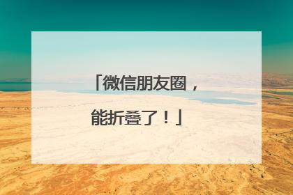 微信朋友圈，能折叠了！