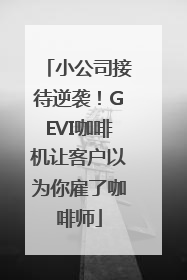 小公司接待逆袭！GEVI咖啡机让客户以为你雇了咖啡师