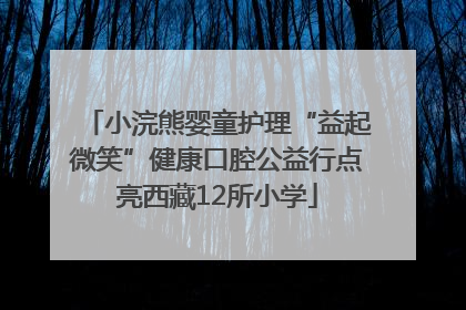 小浣熊婴童护理“益起微笑”健康口腔公益行点亮西藏12所小学