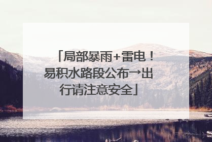 局部暴雨+雷电！易积水路段公布→出行请注意安全