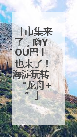 市集来了，嗨YOU巴士也来了！海淀玩转“龙舟+”