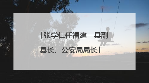 张学仁任福建一县副县长、公安局局长