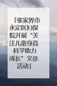 张家界市永定区妇保院开展“关注儿童身高·科学助力成长”义诊活动