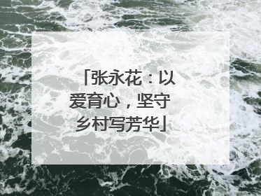 张永花：以爱育心，坚守乡村写芳华