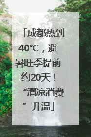成都热到40℃，避暑旺季提前约20天！“清凉消费”升温