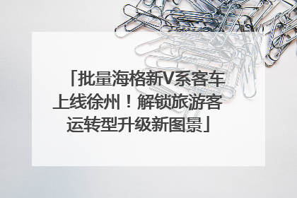批量海格新V系客车上线徐州！解锁旅游客运转型升级新图景