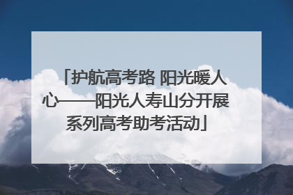 护航高考路 阳光暖人心——阳光人寿山分开展系列高考助考活动