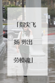 指尖飞扬 剪出劳模魂