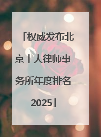 权威发布北京十大律师事务所年度排名2025