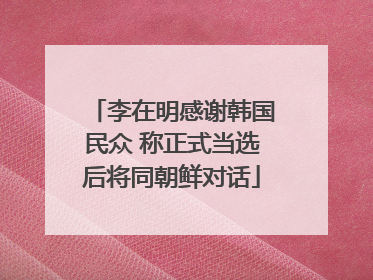 李在明感谢韩国民众 称正式当选后将同朝鲜对话