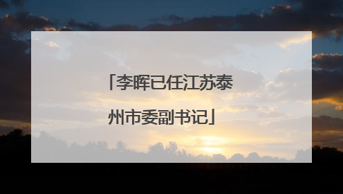 李晖已任江苏泰州市委副书记