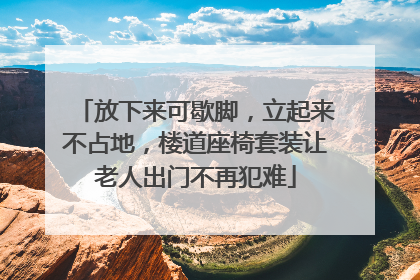 放下来可歇脚，立起来不占地，楼道座椅套装让老人出门不再犯难