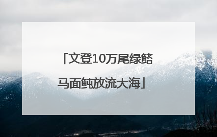 文登10万尾绿鳍马面鲀放流大海