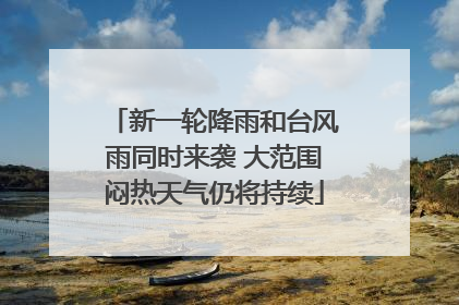 新一轮降雨和台风雨同时来袭 大范围闷热天气仍将持续
