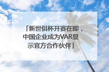 新世俱杯开赛在即，中国企业成为VAR显示官方合作伙伴