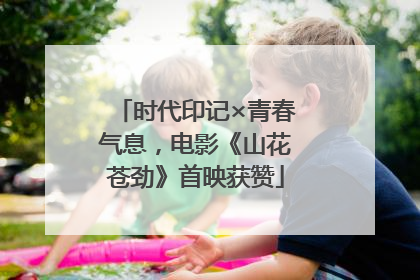 时代印记×青春气息，电影《山花苍劲》首映获赞