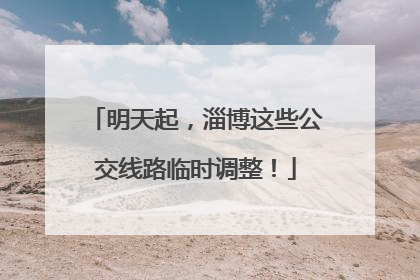 明天起，淄博这些公交线路临时调整！