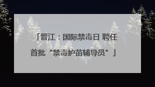 晋江：国际禁毒日 聘任首批“禁毒护苗辅导员”