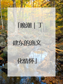 晚潮｜丁建东的渔文化情怀