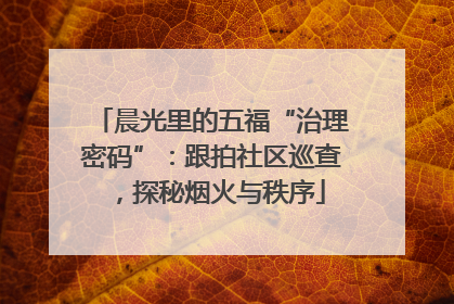 晨光里的五福“治理密码”：跟拍社区巡查，探秘烟火与秩序