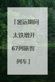 暑运期间 太铁增开67列旅客列车