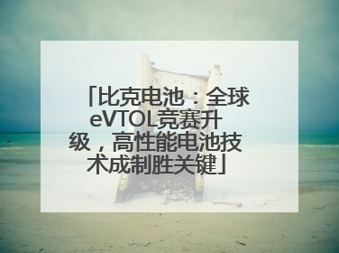 比克电池：全球eVTOL竞赛升级，高性能电池技术成制胜关键
