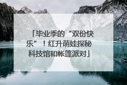 毕业季的“双份快乐”！红升萌娃探秘科技馆和帐篷派对