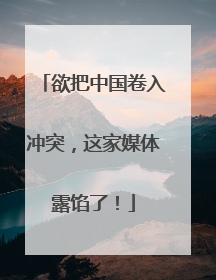 欲把中国卷入冲突，这家媒体露馅了！