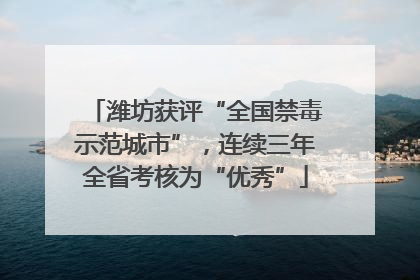 潍坊获评“全国禁毒示范城市”，连续三年全省考核为“优秀”
