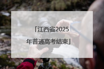 江西省2025年普通高考结束