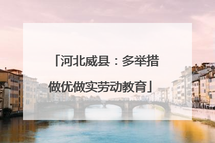 河北威县：多举措做优做实劳动教育