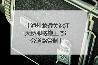 泸州龙透关沱江大桥即将施工 部分道路管制