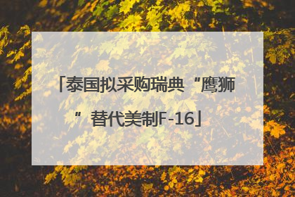 泰国拟采购瑞典“鹰狮”替代美制F-16